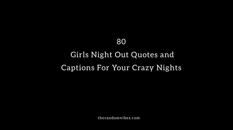 80 Girls Night Out Quotes And Captions For Your Crazy Nights