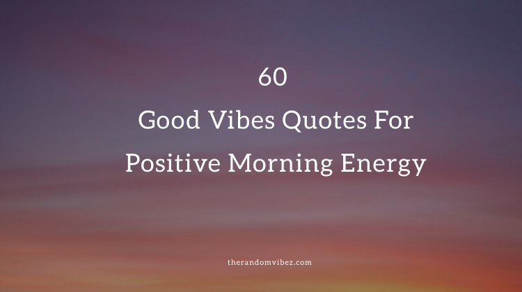 Good Vibes Quotes For Positive Morning Energy