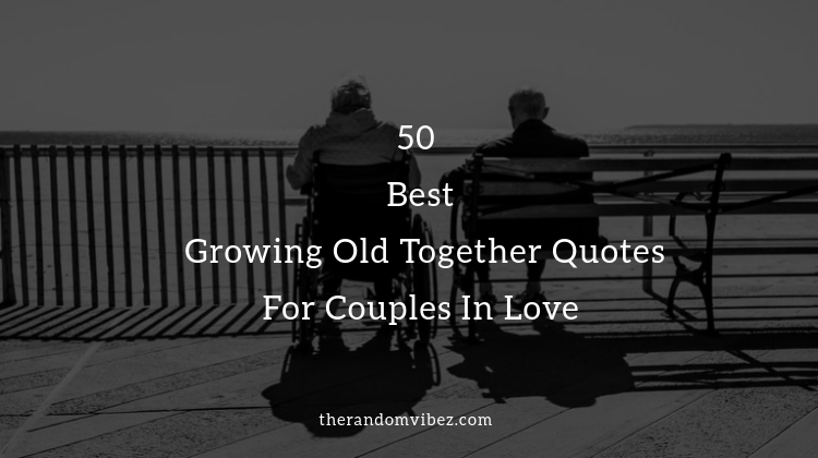 Growing Old Together Quotes and Sayings