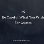 Top 25 Be Careful What You Wish For Quotes
