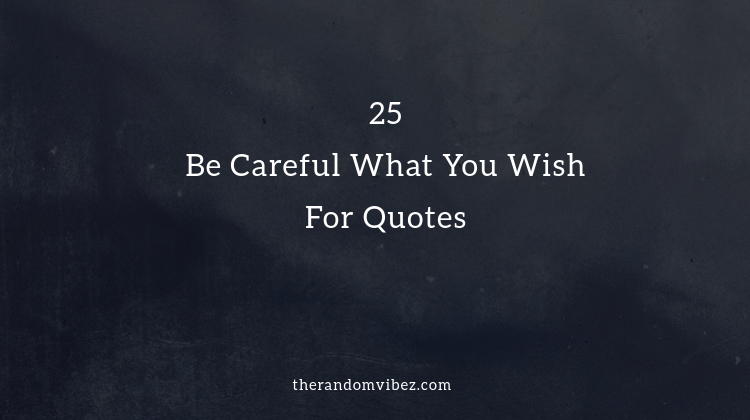 Top 25 Be Careful What You Wish For Quotes