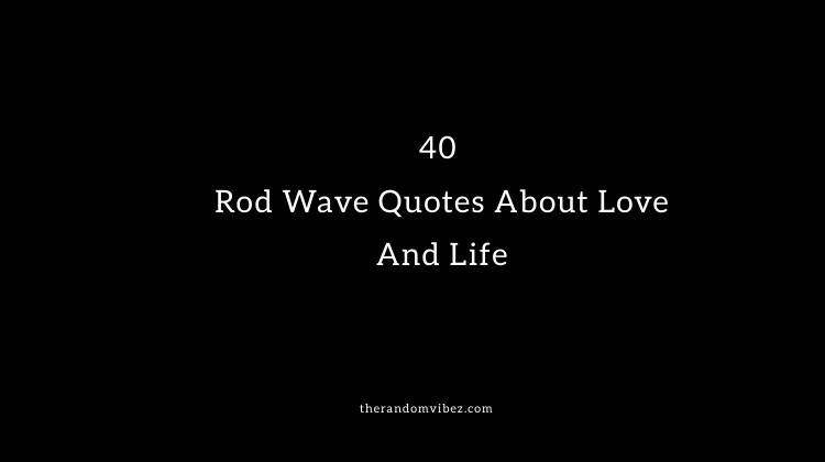 Top 40 Rod Wave Quotes About Love And Life