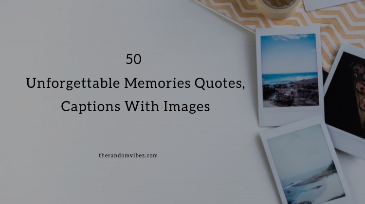 50 Unforgettable Memories Quotes, Captions With Images