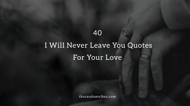 40 I Will Never Leave You Quotes For Your Love