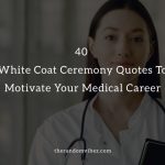 40 White Coat Ceremony Quotes To Motivate Your Medical Career