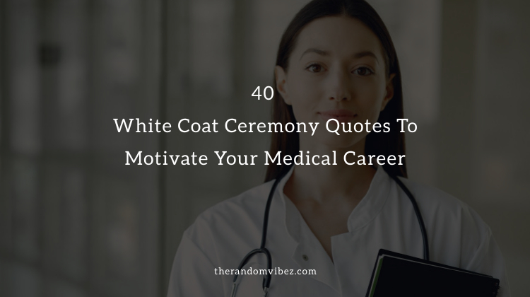 40 White Coat Ceremony Quotes To Motivate Your Medical Career