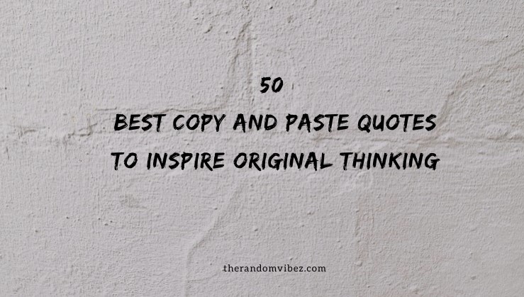 50 Best Copy And Paste Quotes To Inspire Original Thinking