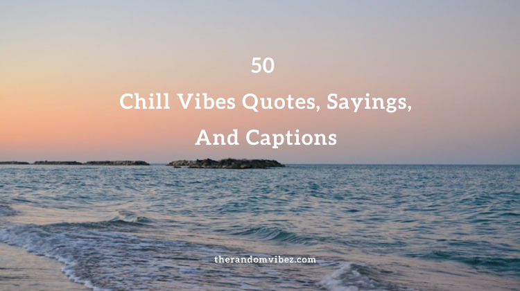 50 Chill Vibes Quotes, Sayings, And Captions