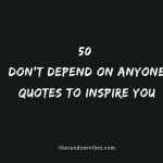 50 Don't Depend On Anyone Quotes To Inspire You