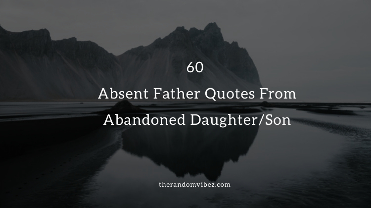 60 Absent Father Quotes From Abandoned Daughter Son