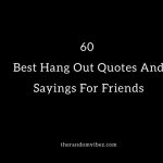 60 Best Hang Out Quotes And Sayings For Friends