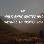 60 Best Walk Away Quotes And Sayings