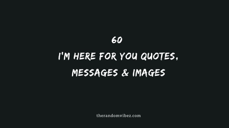 60 I M Here For You Quotes Messages Images The Random Vibez