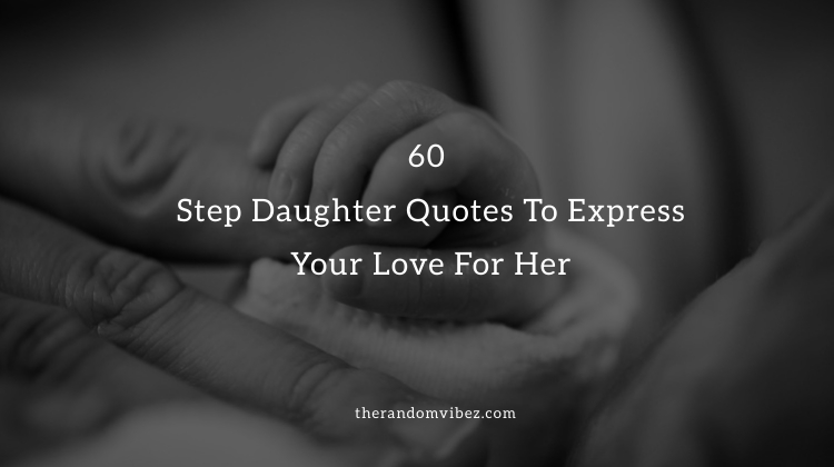 60 Step Daughter Quotes To Express Your Love For Her