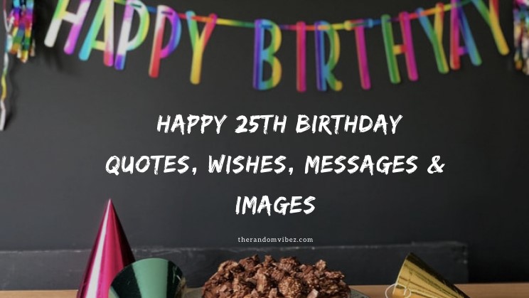 70 Happy 25th Birthday Quotes, Wishes, Messages & Images