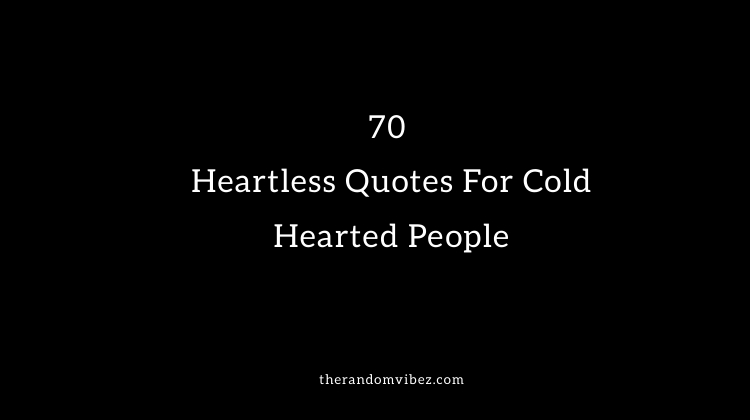 70 Heartless Quotes For Cold Hearted People