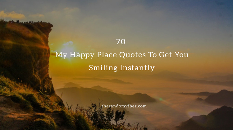 70 My Happy Place Quotes And Sayings