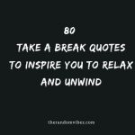 80 Take A Break Quotes To Inspire You To Relax And Unwind