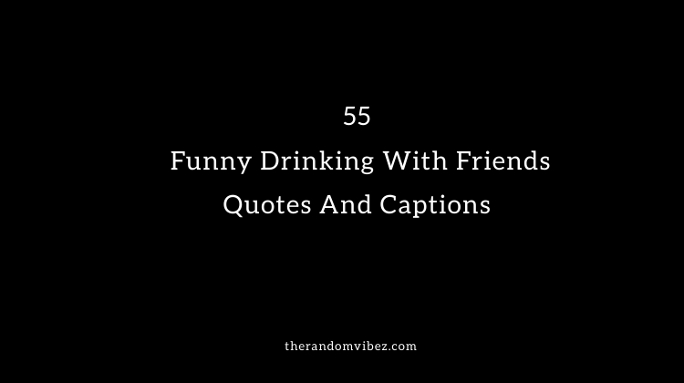 Drinking With Friends Quotes And Captions