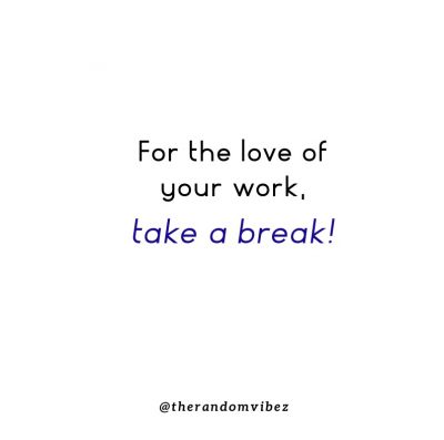 Need A Break Quotes