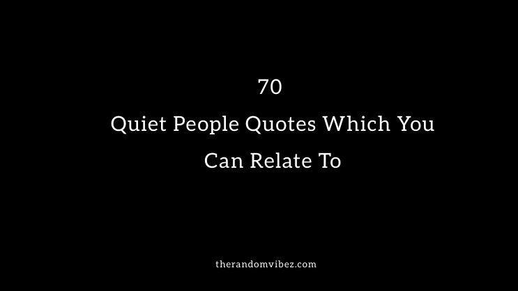 Top 70 Quiet People Quotes Which You Can Relate To