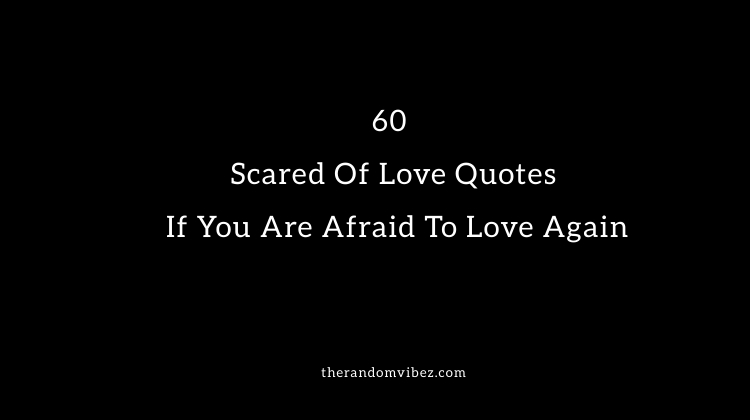 60 Scared Of Love Quotes If You Are Afraid To Love Again