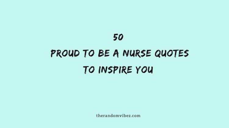 Top 50 Proud To Be A Nurse Quotes To Inspire You