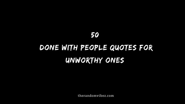 50 Done With People Quotes For Unworthy Ones