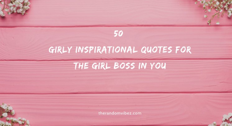 50 Girly Inspirational Quotes For The Girl Boss In You