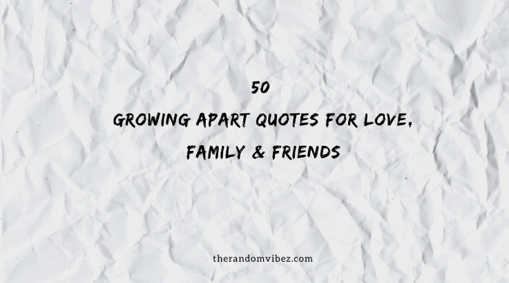 50 Growing Apart Quotes For Love, Family & Friends