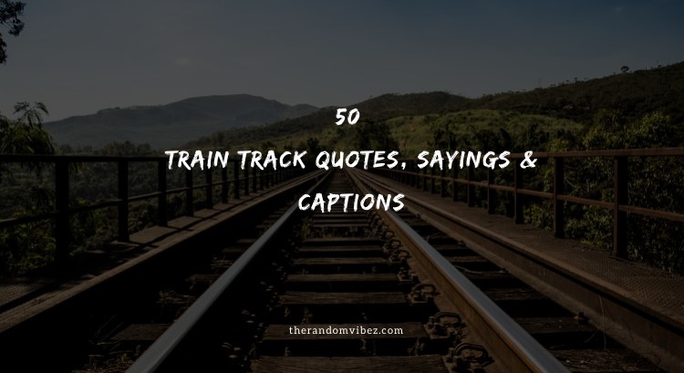 50 Train Track Quotes, Sayings & Captions