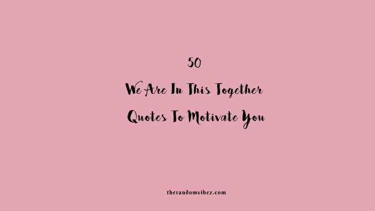 50 We Are In This Together Quotes To Motivate You