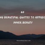 60 Being Beautiful Quotes To Appreciate Inner Beauty