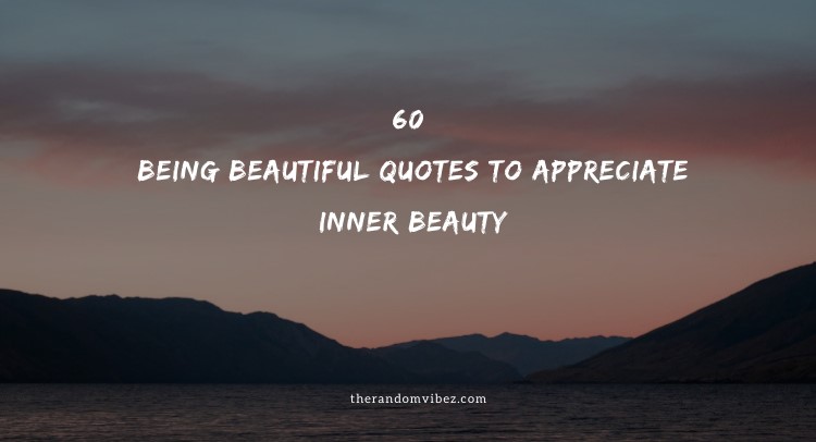 60 Being Beautiful Quotes To Appreciate Inner Beauty