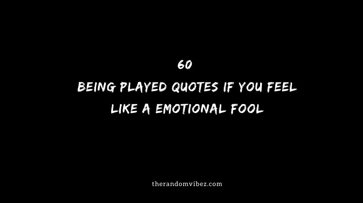 60 Being Played Quotes If You Feel Like A Emotional Fool