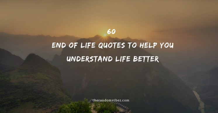 60 End Of Life Quotes To Help You Understand Life Better