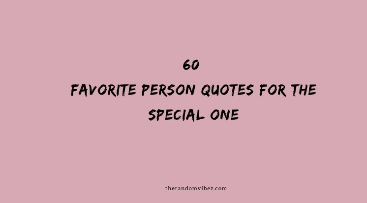 60 Favorite Person Quotes For The Special One