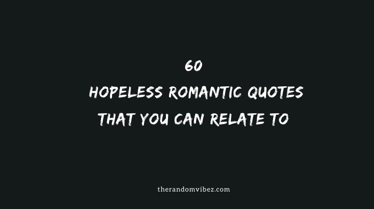 60 Hopeless Romantic Quotes That You Can Relate To