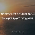 60 Making Life Choices Quotes To Make Right Decisions