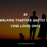 60 Walking Together Quotes For Your Loved Ones