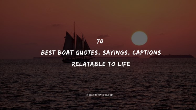 70 Best Boat Quotes, Sayings, Captions Relatable To Life