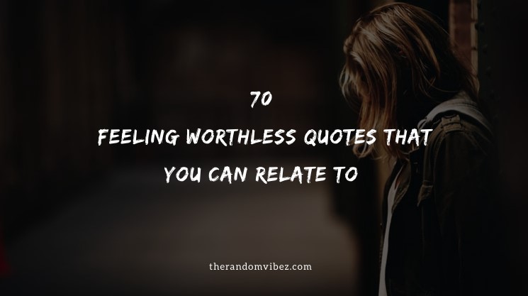 70 Feeling Worthless Quotes That You Can Relate To