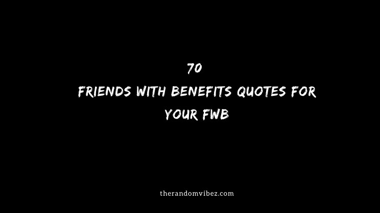 70 Friends With Benefits Quotes For Your FWB