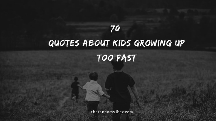 70 Quotes About Kids Growing Up Too Fast