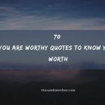 70 You Are Worthy Quotes To Know Your Worth