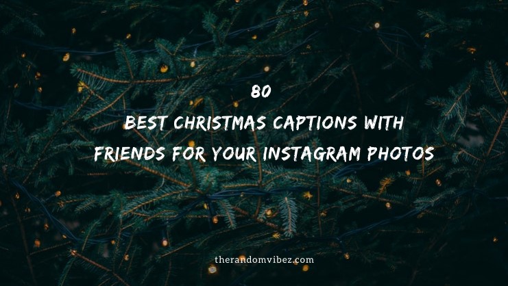 80 Best Christmas Captions With Friends For Your Instagram Photos