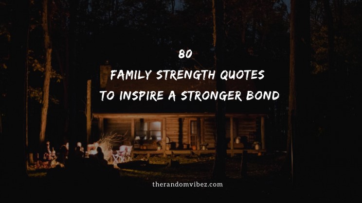 80 Family Strength Quotes To Inspire A Stronger Bond