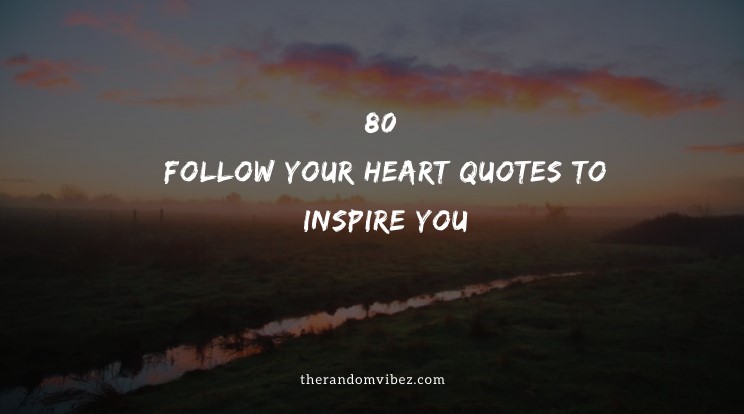 80 Follow Your Heart Quotes To Inspire You