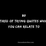 80 Tired Of Trying Quotes Which You Can Relate To