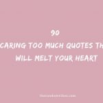 90 Caring Too Much Quotes That Will Melt Your Heart